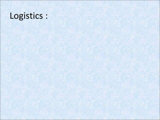 Logistics :
 