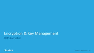 13© Cloudera, Inc. All rights reserved.
Encryption & Key Management
HDFS Encryption
 