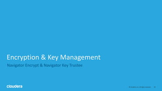 18© Cloudera, Inc. All rights reserved.
Encryption & Key Management
Navigator Encrypt & Navigator Key Trustee
 