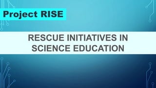 RESCUE INITIATIVES IN
SCIENCE EDUCATION
 