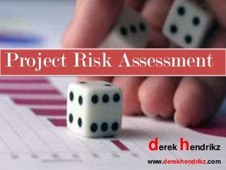 Project Risk Assessment
derek hendrikz
www.derekhendrikz.com
 