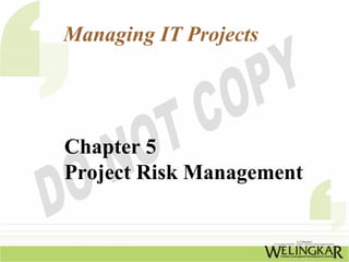Managing IT Projects




Chapter 5
Project Risk Management
 