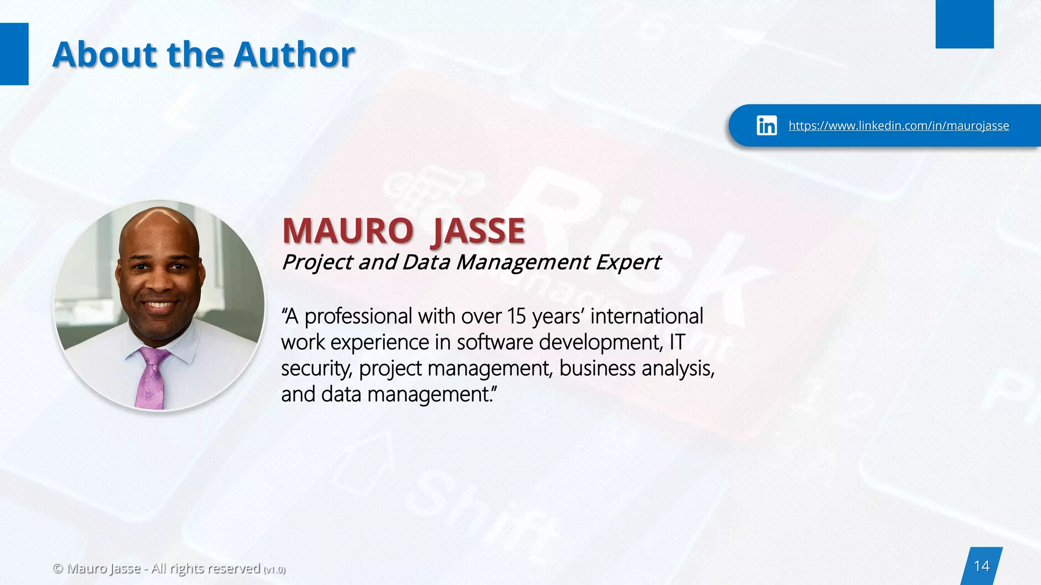 14© Mauro Jasse - All rights reserved (v1.0)
https://www.linkedin.com/in/maurojasse
MAURO JASSE
Project and Data Management Expert
About the Author
“A professional with over 15 years’ international
work experience in software development, IT
security, project management, business analysis,
and data management.”
 