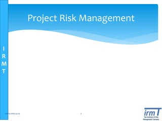I
R
M
T
Project Risk Management
www.irmt.co.tz 2
 