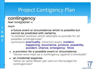 I
R
M
T
www.irmt.co.tz 65
Project Contigency Plan
 