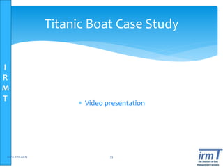 I
R
M
T  Video presentation
www.irmt.co.tz 73
Titanic Boat Case Study
 