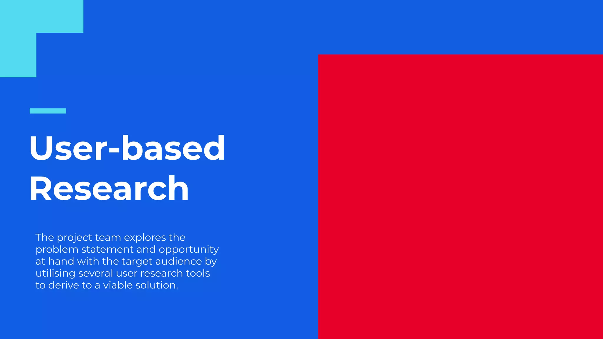 The project team explores the
problem statement and opportunity
at hand with the target audience by
utilising several user research tools
to derive to a viable solution.
17
User-based
Research
 