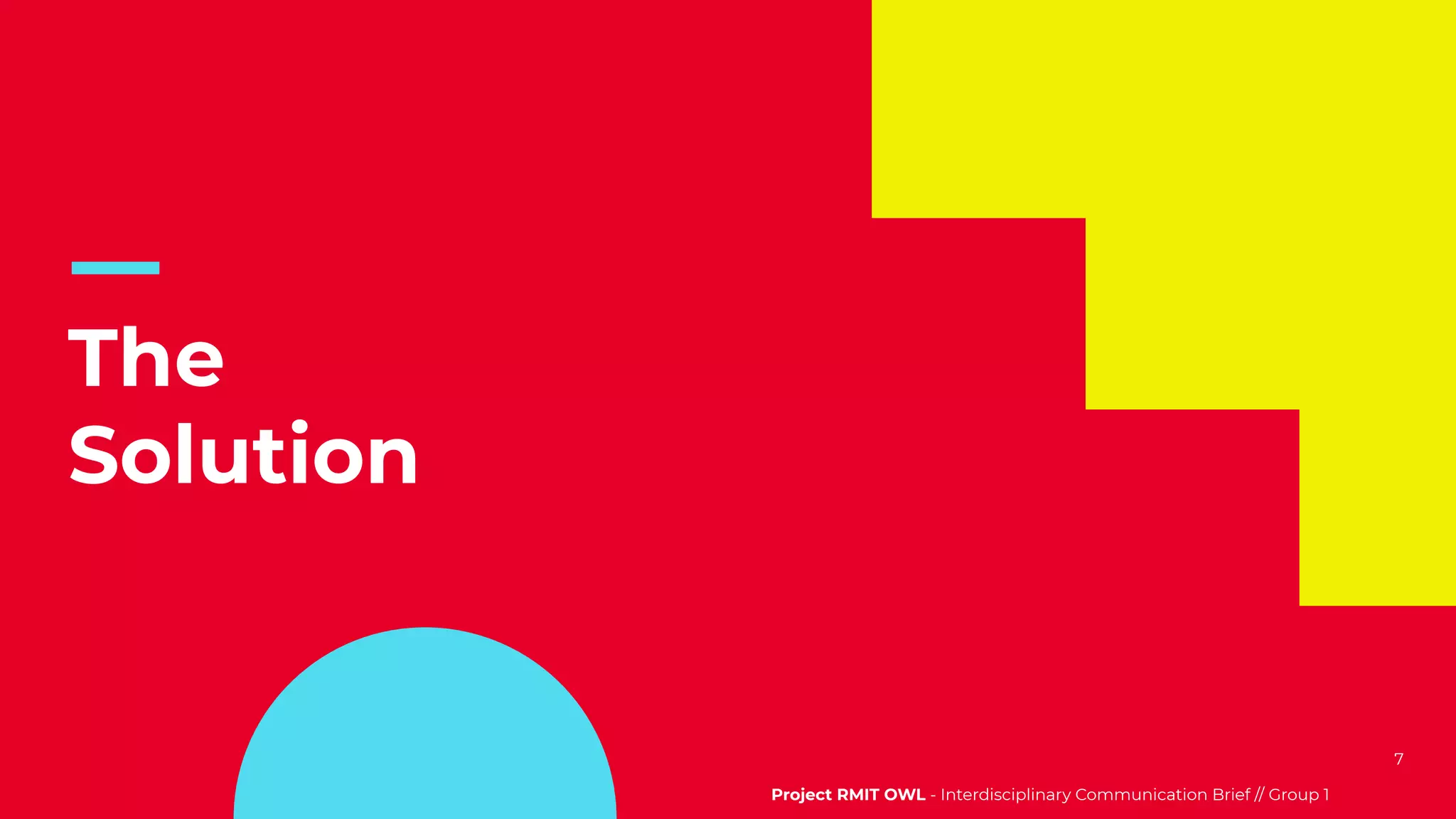 7
The
Solution
Project RMIT OWL - Interdisciplinary Communication Brief // Group 1
 