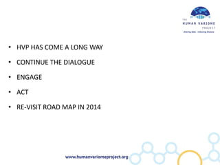 • HVP HAS COME A LONG WAY

• CONTINUE THE DIALOGUE

• ENGAGE

• ACT

• RE-VISIT ROAD MAP IN 2014
 