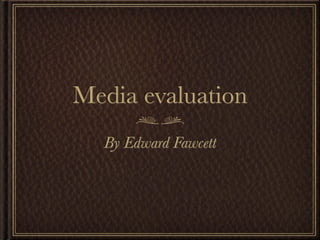 Media evaluation
  By Edward Fawcett
 