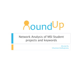 Network Analysis of MSI Student
    projects and keywords
                                  Zhe (Jo) Pu
                      Chutimon Sindhuprama
 