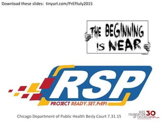 Chicago Department of Public Health Besly Court 7.31.15
Download these slides: tinyurl.com/PrEPJuly2015
 