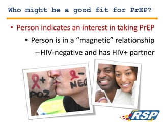 Who might be a good fit for PrEP?
• Person indicates an interest in taking PrEP
• Person is in a “magnetic” relationship
–HIV-negative and has HIV+ partner
69
 