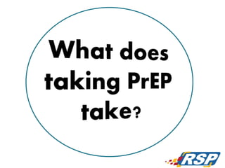 What PrEP does not do
• Truvada as PrEP does not
– Guarantee 100% protection from HIV (what
does?)
– Protect a person agai...