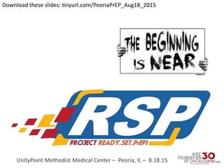 UnityPoint Methodist Medical Center – Peoria, IL – 8.18.15
Download these slides: tinyurl.com/PeoriaPrEP_Aug18_2015
 