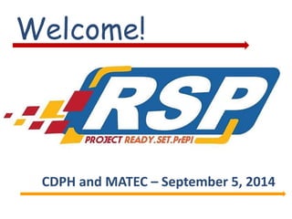 Welcome! 
CDPH and MATEC – September 5, 2014 
 
