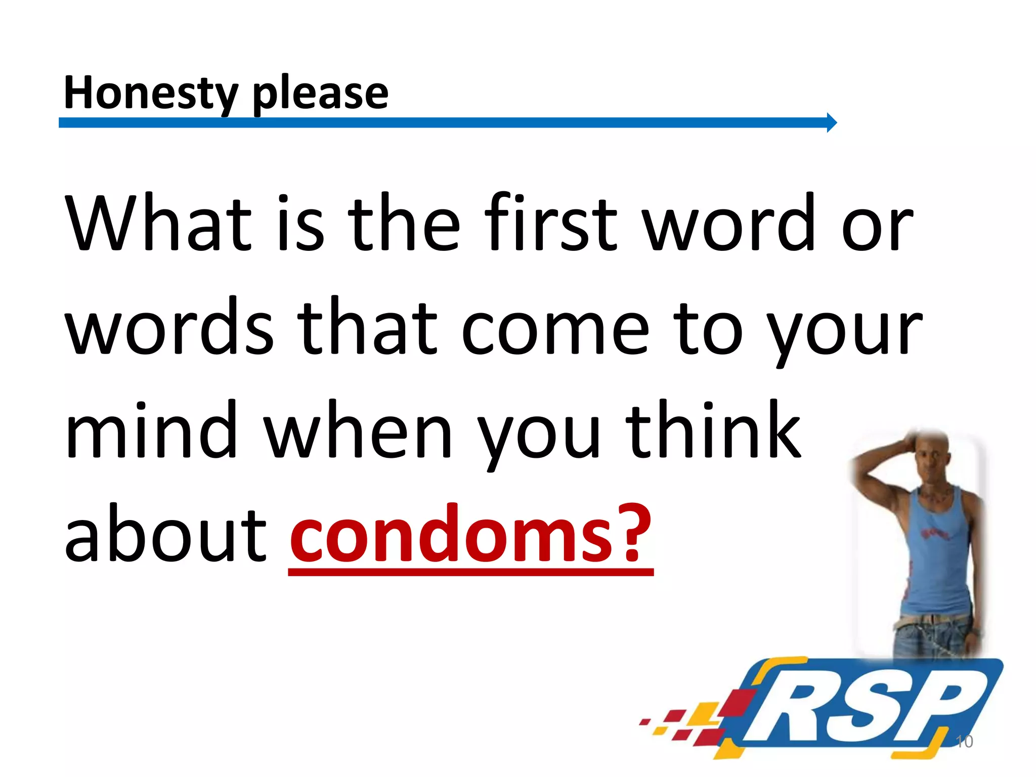 Honesty please

What is the first word or
words that come to your
mind when you think
about condoms?
10

 
