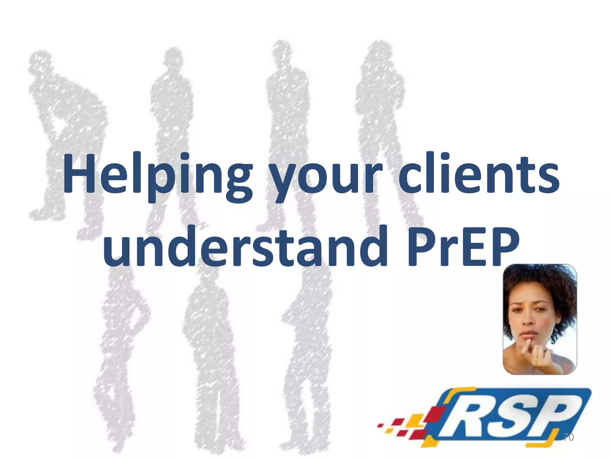 Helping your clients
understand PrEP
70
 
