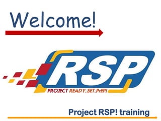 Welcome!
Project RSP! training
 