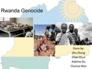 Rwanda Genocide Done by: Zhu Zheng Chen Chun Adeline Siu Clarissa Wee 