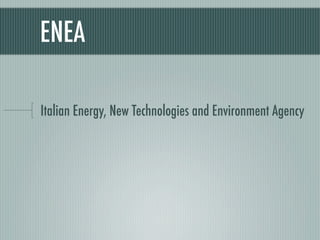 ENEA

Italian Energy, New Technologies and Environment Agency
 