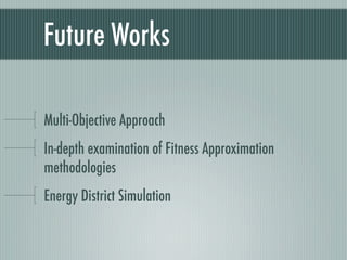 Future Works

Multi-Objective Approach
In-depth examination of Fitness Approximation
methodologies
Energy District Simulation
 