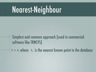 Nearest-Neighbour


Simplest and common approach (used in commercial
software like TRNSYS)
t = ti where ti   is the nearest known point in the database
 