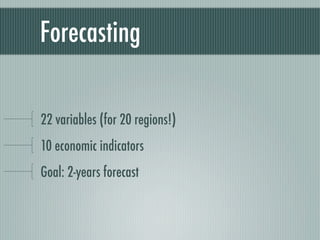 Forecasting

22 variables (for 20 regions!)
10 economic indicators
Goal: 2-years forecast
 