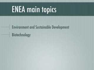 ENEA main topics

Environment and Sustainable Development
Biotechnology
 