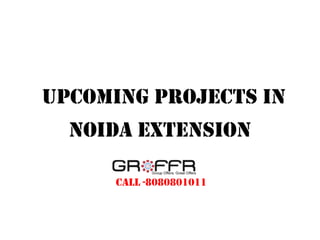 Upcoming Projects In
  Noida Extension

      Call -8080801011
 