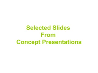 Selected Slides  From  Concept Presentations 