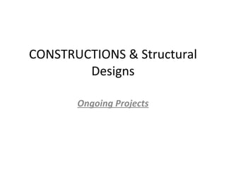 CONSTRUCTIONS & Structural Designs Ongoing Projects 