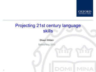 1
Shaun Wilden
Serbia May 2013
1
Projecting 21st century language
skills
1
 