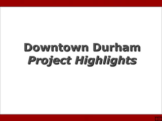 Photo Courtesy of Stewart Waller & DCVB
Downtown DurhamDowntown Durham
Project HighlightsProject Highlights
 