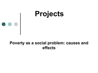 Projects

Poverty as a social problem: causes and
effects

 