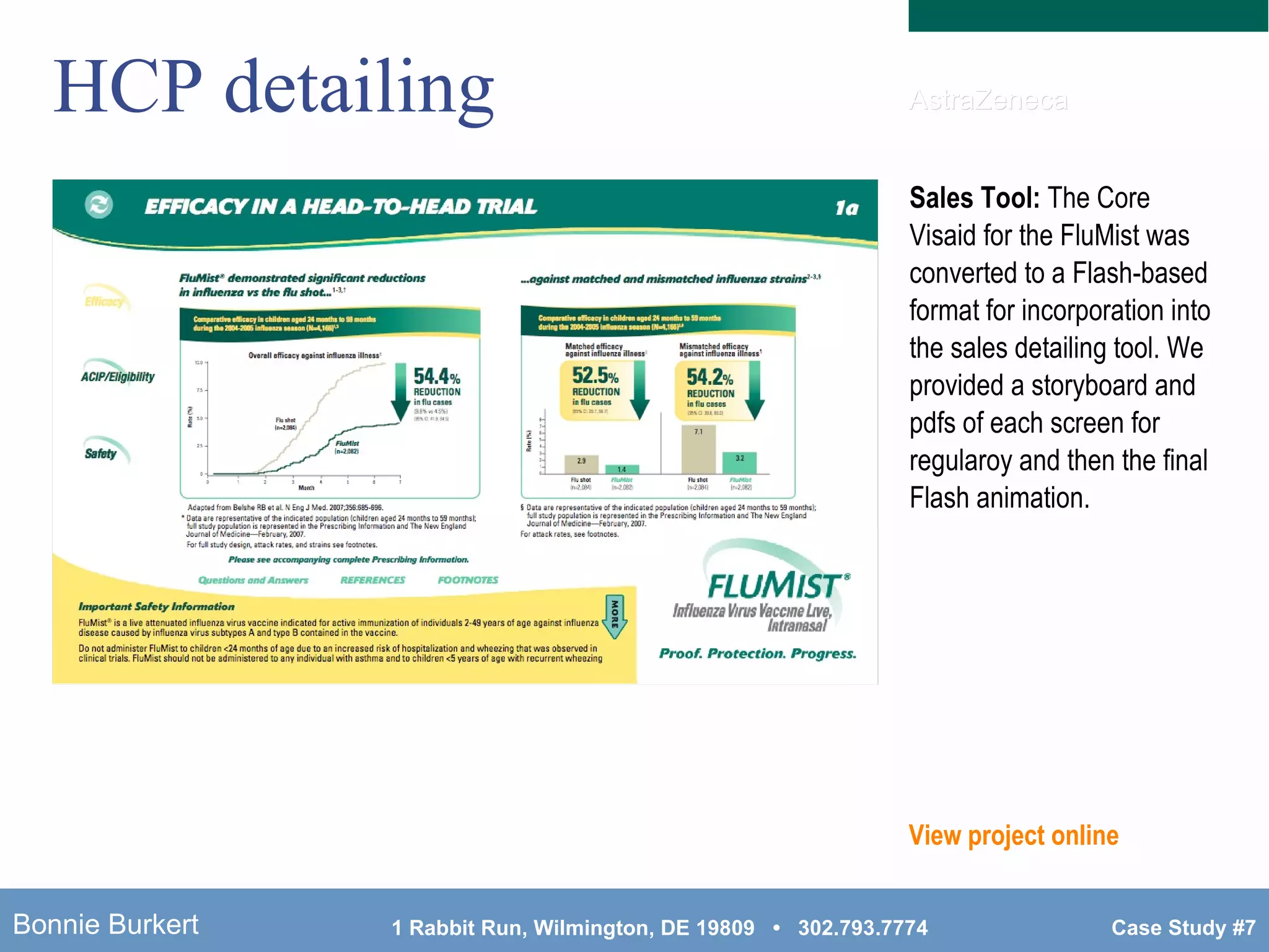HCP detailing Sales Tool:  The Core Visaid for the FluMist was converted to a Flash-based format for incorporation into the sales detailing tool. We provided a storyboard and pdfs of each screen for regularoy and then the final Flash animation. View project online AstraZeneca 