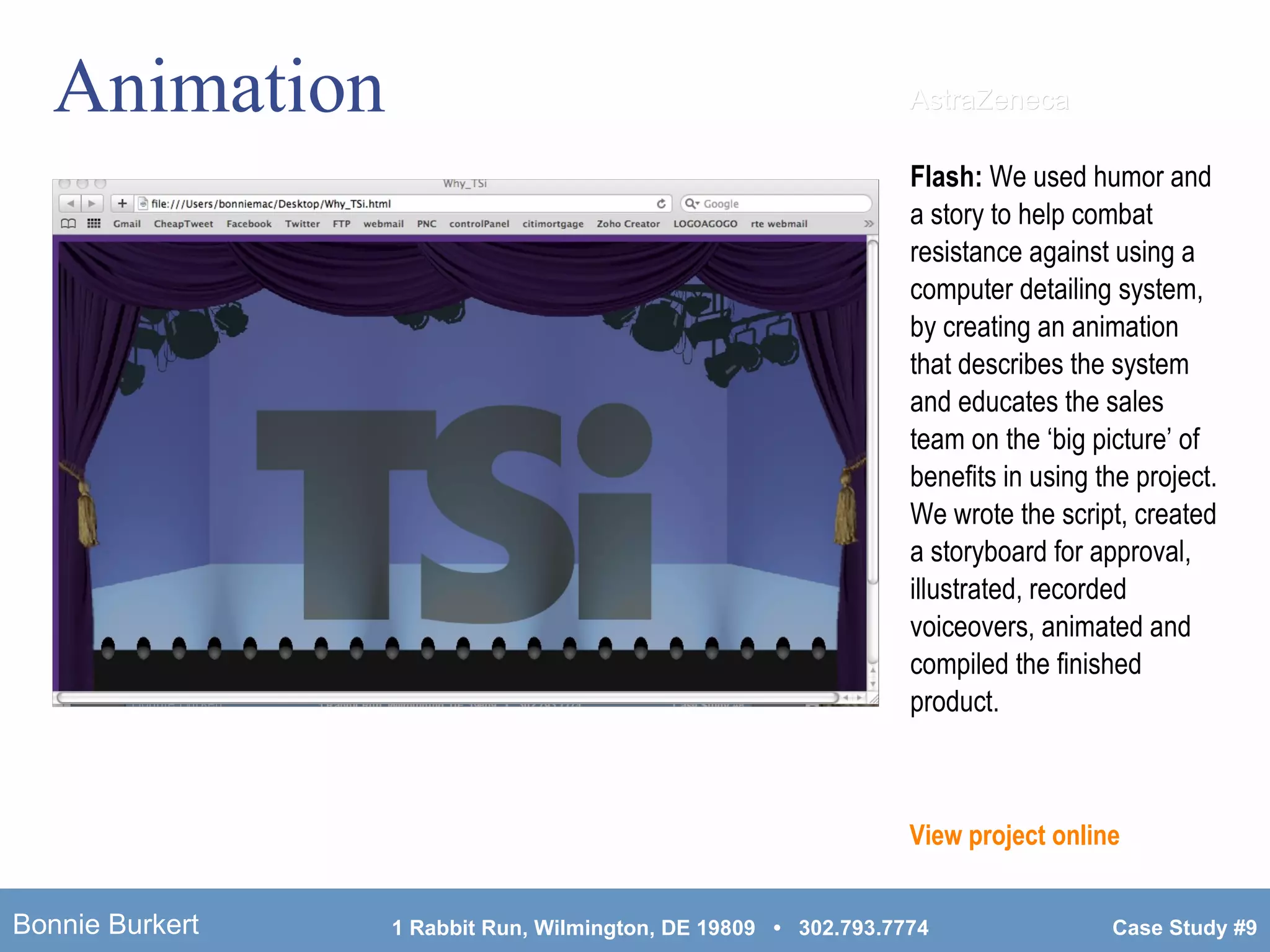 Animation Flash:  We used humor and a story to help combat resistance against using a computer detailing system, by creating an animation that describes the system and educates the sales team on the ‘big picture’ of benefits in using the project. We wrote the script, created a storyboard for approval, illustrated, recorded voiceovers, animated and compiled the finished product. AstraZeneca View project  online 