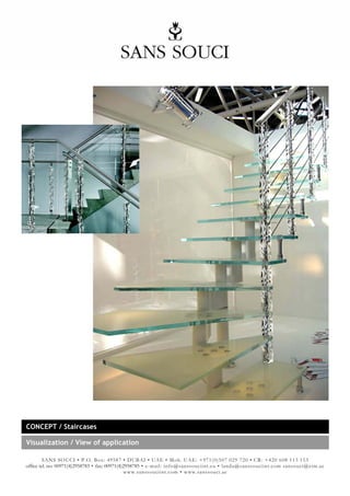 CONCEPT / Staircases

Visualization / View of application

         SANS SOUCI • P.O. Box: 49587 • DUBAI • UAE • Mob. UAE: +971(0)507 029 720 • CR: +420 608 113 153
office tel. no: 00971(4)2958783 • fax: 00971(4)2958785 • e-mail: info@sanssouciint.eu • landa@sanssouciint.com sansouci@eim.ae
                                               www.sanssouciint.com • www.sanssouci.ae
 
