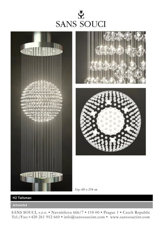 Size: 60 x 214 cm

H2 Talisman

Artwork4

SANS SOUCI, s.r.o. • Navrátilova 666/7 • 110 00 • Prague 1 • Czech Republic
Tel./Fax:+420 261 912 660 • info@sanssouciint.com • www.sanssouciint.com
 