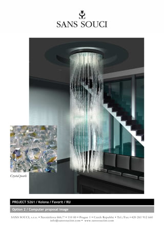Crystal pearls




 PROJECT 5261 / Kolona / Favorit / RU

 Option 2 / Computer proposal image

SANS SOUCI, s.r.o. • Navrátilova 666/7 • 110 00 • Prague 1 • Czech Republic • Tel./Fax:+420 261 912 660
                            info@sanssouciint.com • www.sanssouciint.com
 