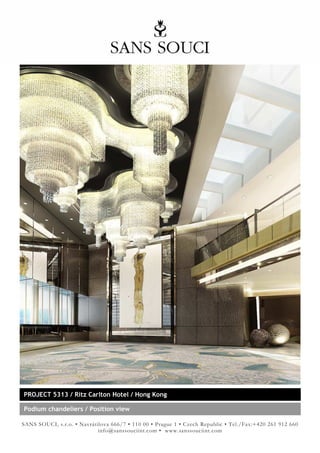 PROJECT 5313 / Ritz Carlton Hotel / Hong Kong

Podium chandeliers / Position view

SANS SOUCI, s.r.o. • Navrátilova 666/7 • 110 00 • Prague 1 • Czech Republic • Tel./Fax:+420 261 912 660
                            info@sanssouciint.com • www.sanssouciint.com
 