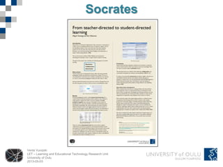 Venla Vuorjoki
LET – Learning and Educational Technology Research Unit
University of Oulu
2013-05-03
Socrates
 