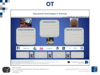 Venla Vuorjoki
LET – Learning and Educational Technology Research Unit
University of Oulu
2013-05-03
OT
 