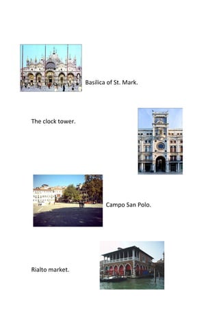 Basilica of St. Mark.




The clock tower.




                           Campo San Polo.




Rialto market.
 