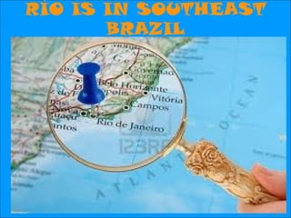 RÍO IS IN SOUTHEAST
       BRAZIL
 
