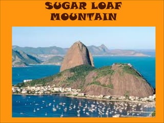 SUGAR LOAF
 MOUNTAIN
 