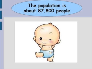The population is
about 87.800 people
 
