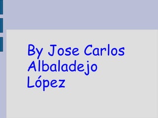 By Jose Carlos
Albaladejo
López
 