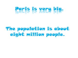 Paris is very big.



The population is about
 eight million people.
 