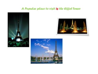 A Popular place to visit is the Eiffel Tower
 